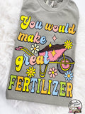 You would Make Great Fertilizer ~ Tshirt, Sweatshirt or Hoodie