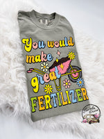 You would Make Great Fertilizer ~ Tshirt, Sweatshirt or Hoodie