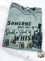 Someone Pour Me up a Double Shot of Whiskey ~ Tshirt, Sweatshirt or Hoodie