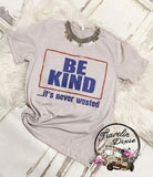 Be Kind...It's Never Wasted Everyday Tee